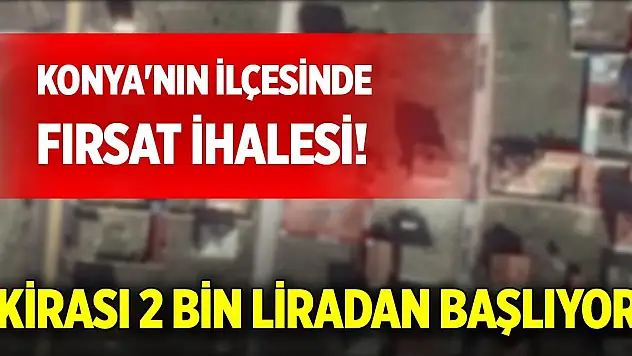 Konya'nın ilçesinde fırsat ihalesi! Kirası 2 bin liradan başlıyor