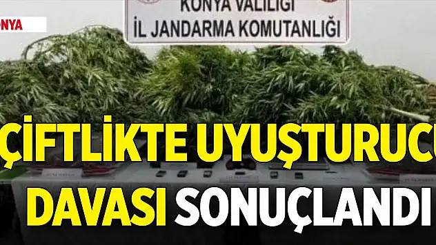 Konya'da çiftlikte uyuşturucu davası sonuçlandı