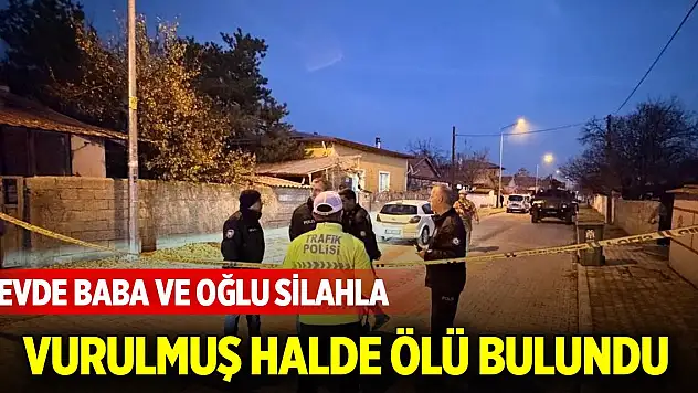 Evde baba ve oğlu silahla vurulmuş halde ölü bulundu
