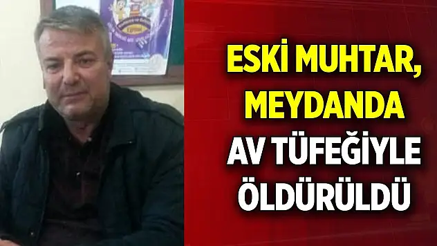 Eski muhtar, meydanda av tüfeğiyle öldürüldü