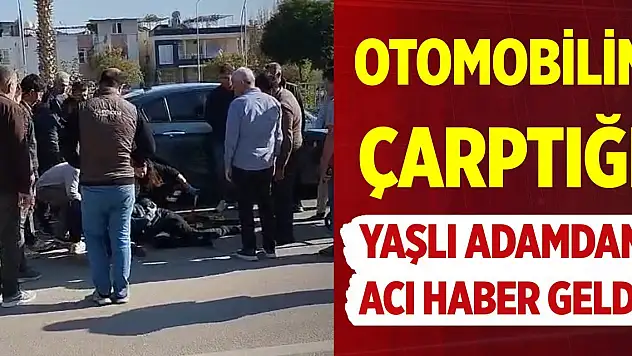 Otomobilin çarptığı yaşlı adamdan acı haber geldi