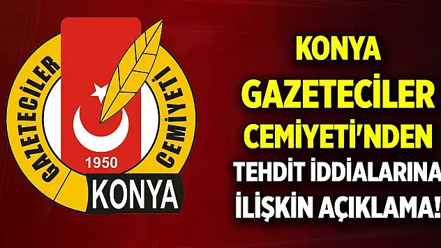 Konya Gazeteciler Cemiyeti'nden tehdit iddialarına ilişkin açıklama!