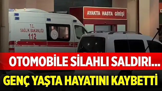Otomobile silahlı saldırı... Genç yaşta hayattan koparıldı