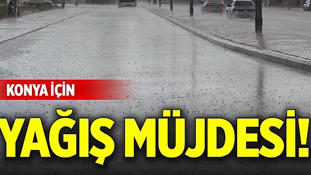 Konya için yağış müjdesi!