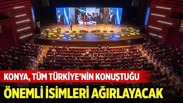 Konya, tüm Türkiye'nin konuştuğu birbirinden önemli isimleri ağırlayacak
