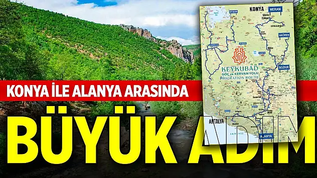 Konya ile Alanya arasında doğa, tarih ve turizmi buluşturan büyük adım
