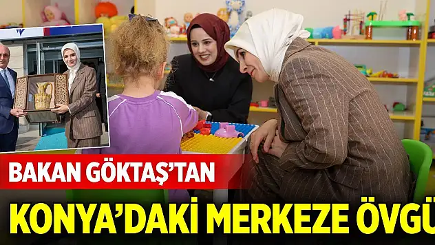 Bakan Göktaş'tan Konya'daki merkeze övgü