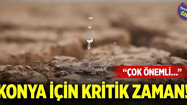 Konya için kritik zaman! 'Çok önemli…'