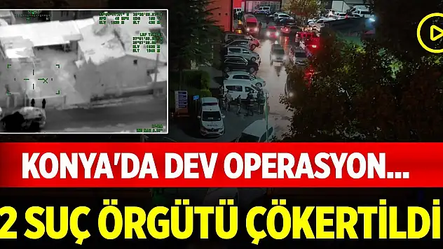 Konya'da dev operasyon... 2 suç örgütü çökertildi