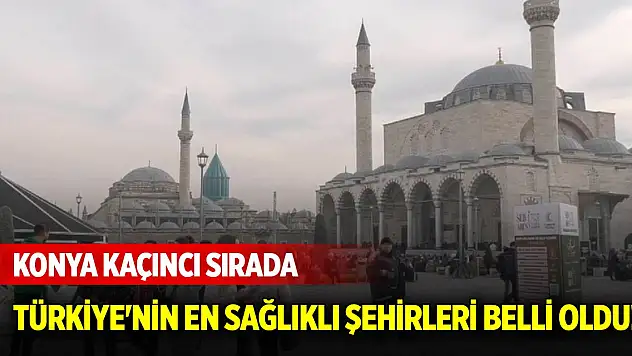 Türkiye'nin en sağlıklı şehirleri belli oldu! Konya kaçıncı sırada