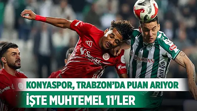 Konyaspor, Trabzon'da puan arıyor! İşte muhtemel 11'ler