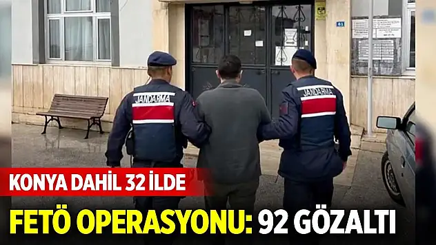 Konya dahil 32 ilde FETÖ'nün güncel yapılanmasına operasyon: 92 gözaltı