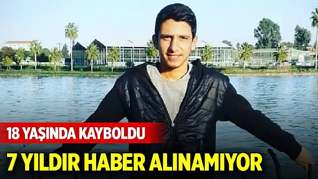 18 yaşında kayboldu, 7 yıldır haber alınamıyor