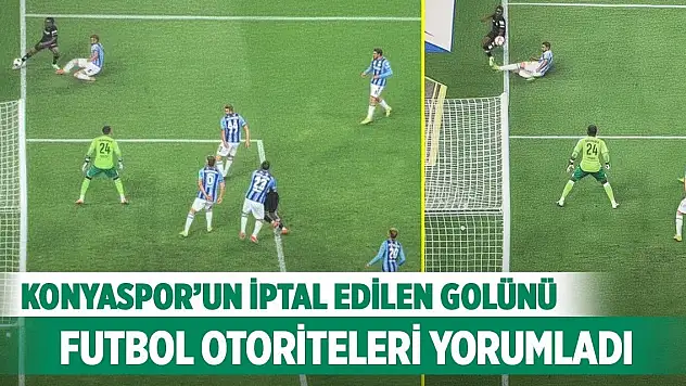 Konyaspor'un iptal edilen golünü futbol otoriteleri yorumladı