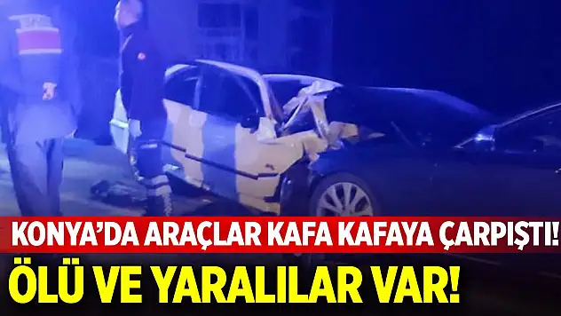 Konya'da araçlar kafa kafaya çarpıştı! Ölü ve yaralılar var