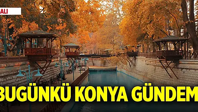 Bugünkü Konya gündemi (16 Aralık 2025)