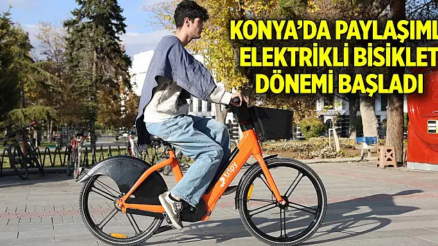 Konya'da paylaşımlı elektrikli bisiklet dönemi başladı