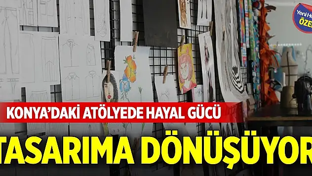 Konya'daki atölyede hayal gücü tasarıma dönüşüyor