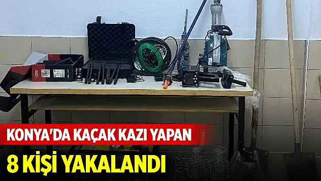 Konya'da kaçak kazı yapan 8 kişi yakalandı