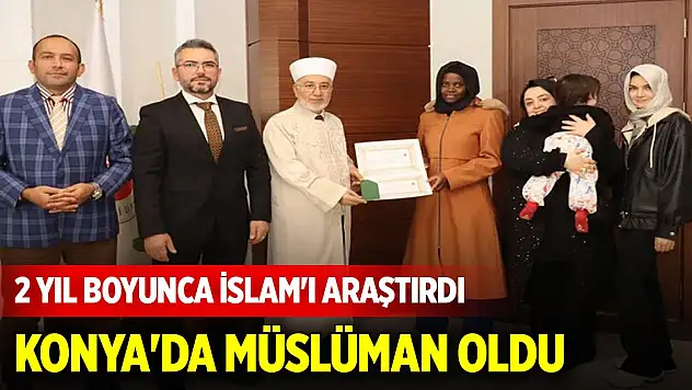 2 yıl boyunca İslam'ı araştırdı, Konya'da Müslüman oldu