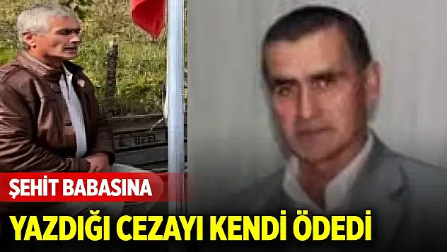 Şehit babasına yazdığı cezayı kendi ödedi