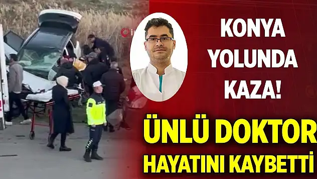 Konya yolunda kaza! Ünlü doktor hayatını kaybetti