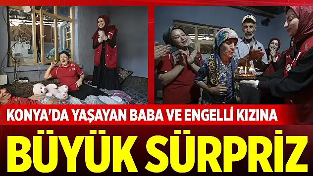 Konya'da yaşayan baba ve engelli kızına büyük sürpriz
