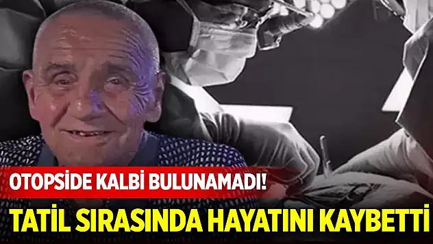 Hayatını kaybetti, otopside kalbi bulunamadı!