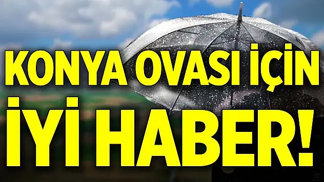 Konya Ovası için iyi haber!