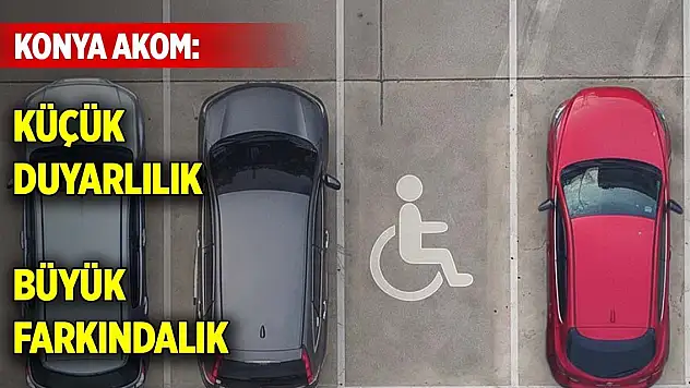 Konya AKOM: Küçük duyarlılık, büyük farkındalık
