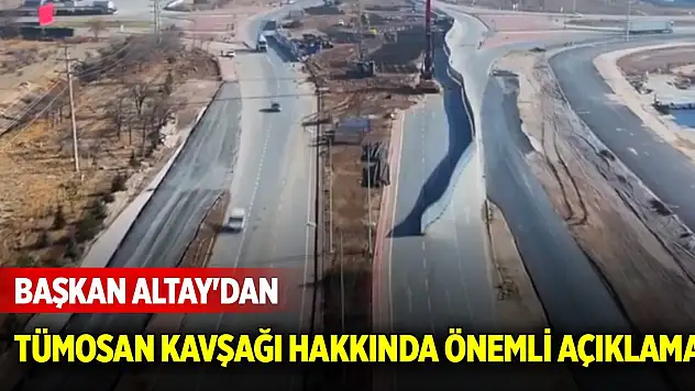Başkan Altay'dan Tümosan kavşağı hakkında önemli açıklama