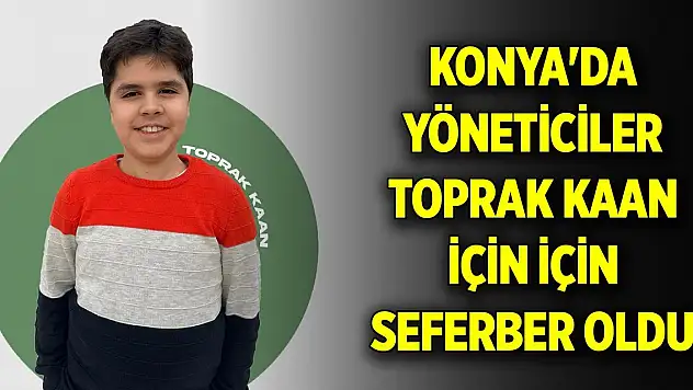 Konya'da yöneticiler Toprak Kaan için için seferber oldu