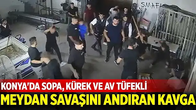 Konya'da sopa, kürek ve av tüfekli meydan savaşını andıran kavga