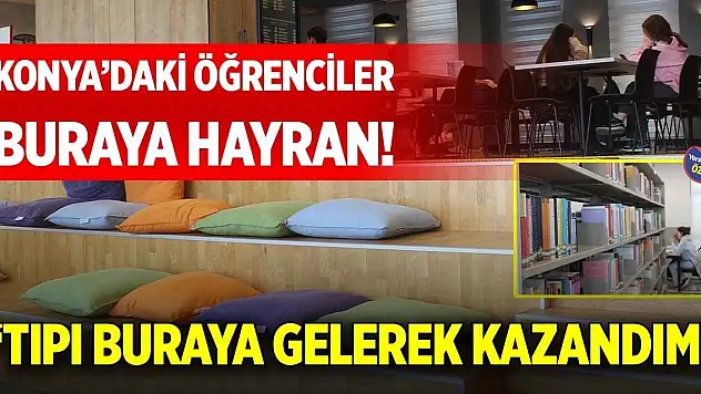 Konya'daki öğrenciler buraya hayran! 'Tıpı buraya gelerek kazandım'