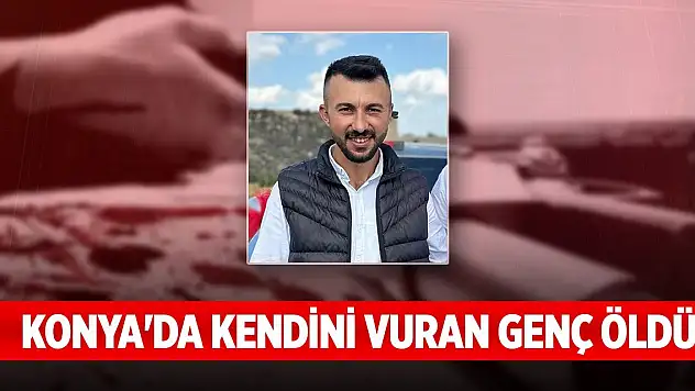 Konya'da kendini vuran genç öldü