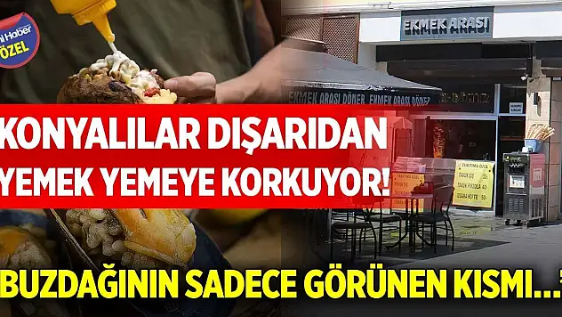 Konyalılar dışarıdan yemek yemeye korkuyor! 'Buzdağının sadece görünen kısmı…'