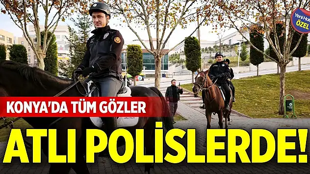 Konya'da tüm gözler atlı polislerde!