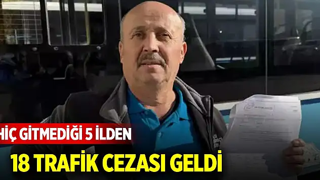 Hiç gitmediği 5 ilden 18 trafik cezası geldi