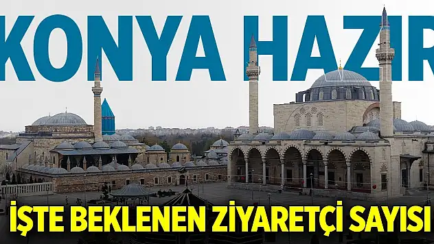 Konya etkinliklere hazır... İşte beklenen ziyaretçi sayı