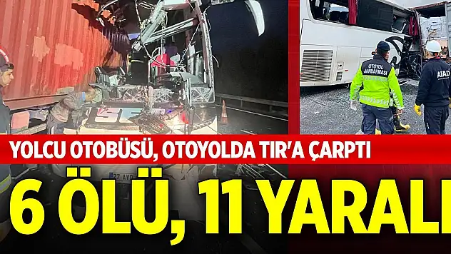 Yolcu otobüsü, otoyolda TIR'a çarptı 6 ölü, 11 yaralı