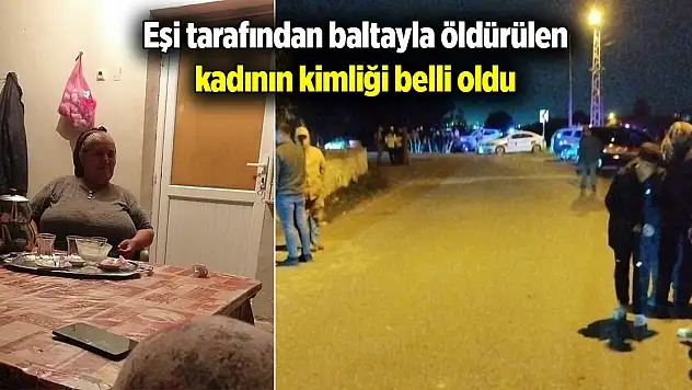 Eşi tarafından baltayla öldürülen kadının kimliği belli oldu