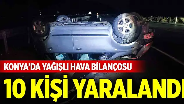 Konya'da yağışlı hava bilançosu... 10 kişi yaralandı