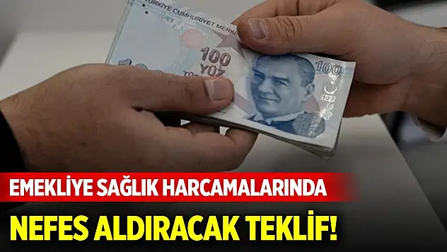 Emekliye sağlık harcamalarında nefes aldıracak teklif!