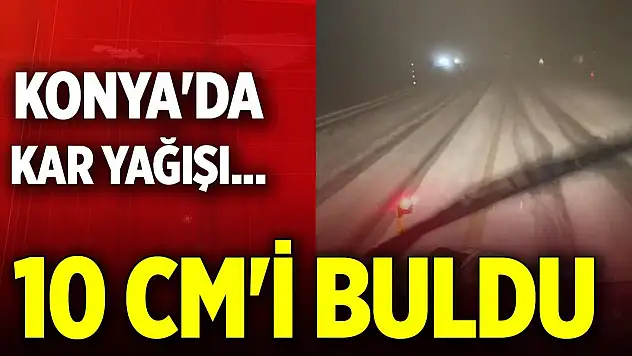 Konya'da kar yağışı... 10 cm'i buldu