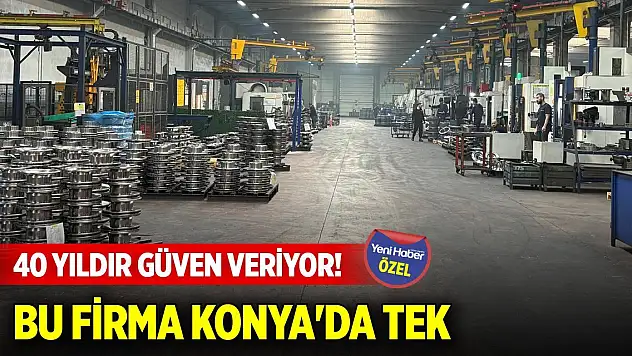 40 yıldır güven veriyor! Bu firma Konya'da tek