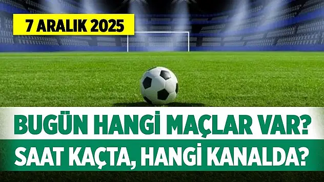 7 Aralık 2025 Bugün hangi maçlar var, saat kaçta, hangi kanalda?
