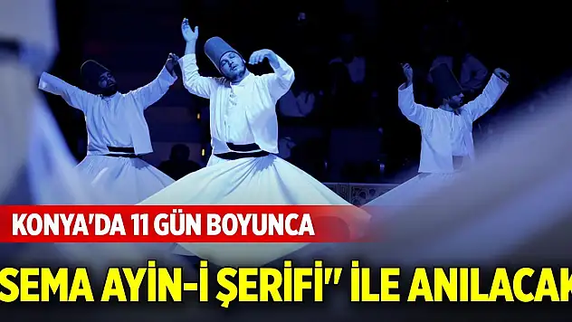 Konya'da 11 gün boyunca 'Sema Ayin-i Şerifi' ile anılacak