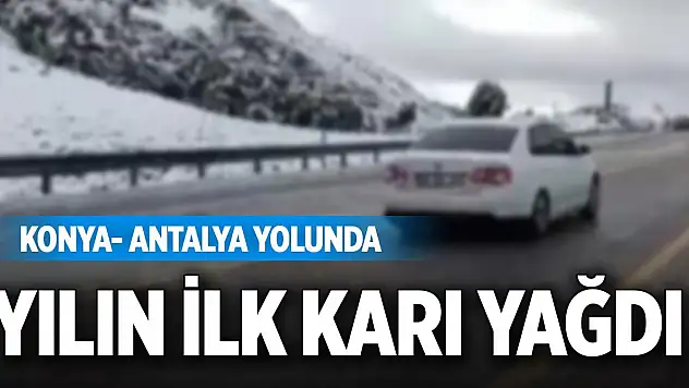Konya- Antalya yolunda yılın ilk karı yağdı
