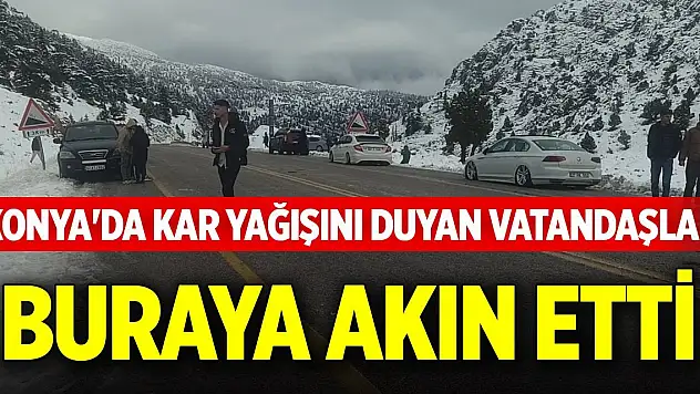 Konya'da kar yağışını duyan vatandaşlar buraya akın etti