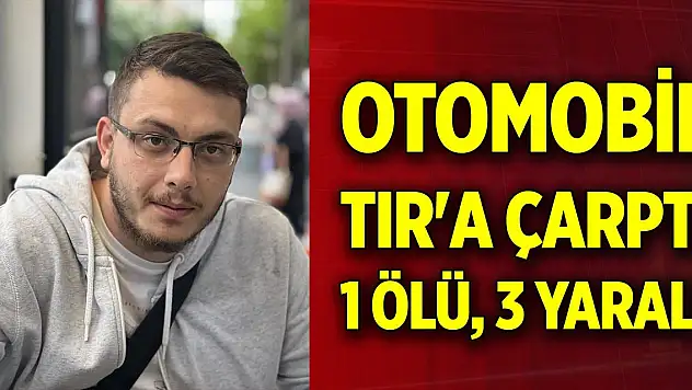 Otomobil TIR'a çarptı: 1 ölü, 3 yaralı